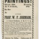 Camera Obscura! [United States, ca. 1853]. Printed handbill. 11.5 x 5 in. Picture shows a handbill illustrated with a decorative border. The border is rectangular-shaped and looks like ribbons spiraled around rods with grommets at each of four corners. The document will be described from the top of the page to the bottom. Text reads: Camera Obscura! [new line] There will be an Exhibition [new line] of [new line] Paintings! [new line] Given this [blank] Even[in]g, [new line] at 7 o’clock, [blank] 185[blank] [new line]. In the [blank] [new line] at [blank]. [new line] At which [new line] Prof. W. F. Johnson, [new line] A Colored Gentleman, of the N. Y. In-[new line] stitute for the Blind, will introduce to the citizens [new line] of this vicinity, and the public generally, without [new line] reference to Party or Politics, Fifteen Scenes, illus-[new line] trative of some of the features of the American In- [new line] stitution of Slavery, accompanied by some ap- [new line]propriate odes, “The Slave Mothers’s La-[new line] ment,” “Appeal to Christina,” “Un- [new line] cle Tom’s Religion.” To conclude with ten interesting Changing [new line] Views, magnified, active, and as large as life. [new line] Admission One Shilling. [new line] Children Under 10 years of age sixpence. [new line] [picture of pointed finger] Complimentary to Press and Clergy. [new line] Opinion of the Press.- Mr. Johnson, has been a re- [new line] sident of our village, when at home, for some 20 years, during much of [new line] which time we have been acquainted with him. Blind since his youth, [new line] he has, with untiring perseverance [sic], educated himself. During three [new line] years’ residence in New York Institute for the blind, he made him [new line] self acquainted with the science of Phrenology, under the instruction of [new line] Prof. Fowler. The independence and strength of character exhibited by [new line] Mr. J. in procuring an education, with the privilege of sight denied him, [new line] is worthy of admirati[o]n; and those who know him, stand ready at all [new line] times to attend his lectures and exhibitions. He has an instructive and [new line] entertaining exhibition. – Ithaca Journal. [End of description]