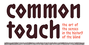 Common Touch: The Art of the Senses in the History of the Blind